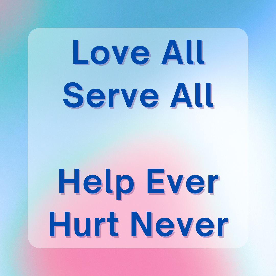 Love all serve all help ever hurt never